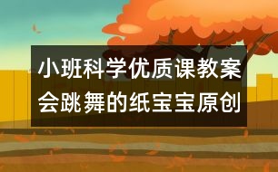 小班科學優(yōu)質(zhì)課教案：會跳舞的紙寶寶（原創(chuàng)）