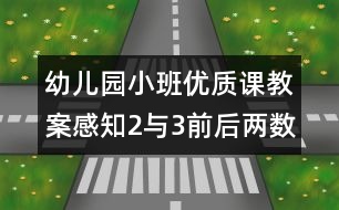 幼兒園小班優(yōu)質(zhì)課教案：感知2與3前后兩數(shù)的相鄰關(guān)系（原創(chuàng)）幼兒園小班優(yōu)質(zhì)課教案：感知2與3前后兩數(shù)的相鄰關(guān)系（原創(chuàng)）