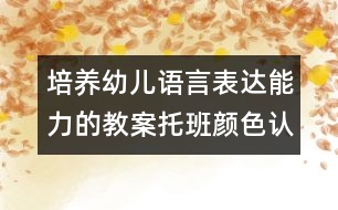 培養(yǎng)幼兒語言表達能力的教案：托班顏色認知活動認識綠色（原創(chuàng)）