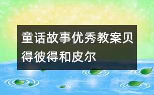 童話故事優(yōu)秀教案：貝得、彼得和皮爾