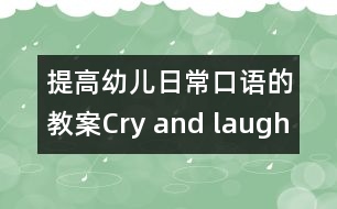 提高幼兒日?？谡Z(yǔ)的教案：Cry and laugh