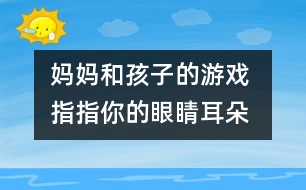 媽媽和孩子的游戲 指指你的眼睛、耳朵、鼻子和嘴巴