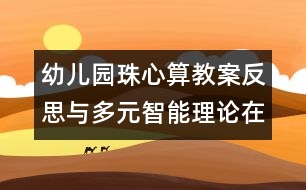 幼兒園珠心算教案反思：與多元智能理論在幼兒珠心算教學中的探索