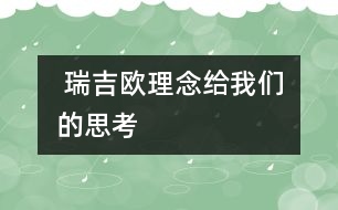  瑞吉?dú)W理念給我們的思考