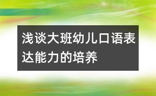 淺談大班幼兒口語(yǔ)表達(dá)能力的培養(yǎng)