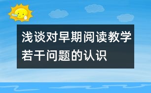 淺談對早期閱讀教學(xué)若干問題的認識