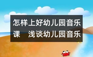 怎樣上好幼兒園音樂(lè)課：　淺談?dòng)變簣@音樂(lè)活動(dòng)的開(kāi)展