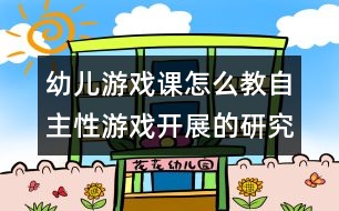 幼兒游戲課怎么教：自主性游戲開(kāi)展的研究