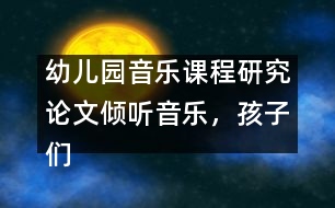 幼兒園音樂課程研究論文：傾聽音樂，孩子們做的很好