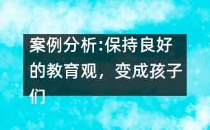 案例分析:保持良好的教育觀，變成孩子們