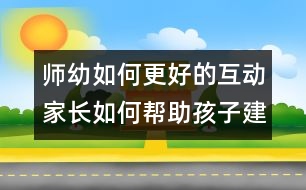 師幼如何更好的互動(dòng)：家長(zhǎng)如何幫助孩子建立良好的師幼關(guān)系？