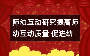 師幼互動研究：提高師幼互動質(zhì)量 促進幼兒主動發(fā)展