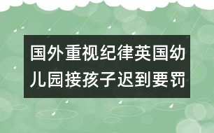 國外重視紀(jì)律：英國幼兒園接孩子遲到要罰款