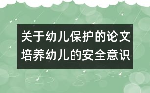 關(guān)于幼兒保護的論文：：培養(yǎng)幼兒的安全意識