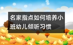 名家指點(diǎn)：如何培養(yǎng)小班幼兒傾聽習(xí)慣