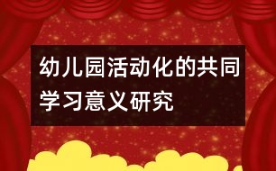 幼兒園活動化的共同學習意義研究