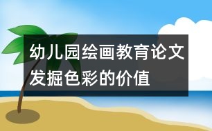 幼兒園繪畫(huà)教育論文：發(fā)掘色彩的價(jià)值