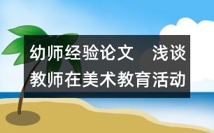 幼師經(jīng)驗論文：　淺談教師在美術(shù)教育活動中的作用