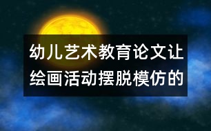 幼兒藝術教育論文：讓繪畫活動擺脫模仿的影子