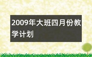 2009年大班四月份教學(xué)計(jì)劃