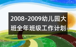 2008-2009幼兒園大班全年班級(jí)工作計(jì)劃