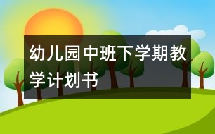 幼兒園中班下學(xué)期教學(xué)計劃書