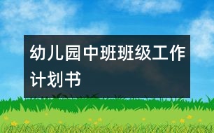 幼兒園中班班級工作計(jì)劃書