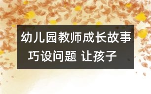 幼兒園教師成長故事  巧設(shè)問題 讓孩子異想天開