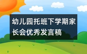 幼兒園托班下學(xué)期家長會(huì)優(yōu)秀發(fā)言稿