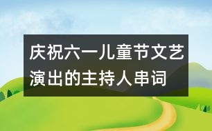 慶祝六一兒童節(jié)文藝演出的主持人串詞