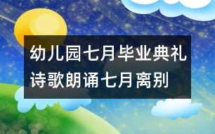 幼兒園七月畢業(yè)典禮詩歌朗誦：七月離別