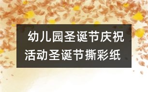  幼兒園圣誕節(jié)慶?；顒?dòng)：圣誕節(jié)撕彩紙