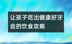 讓孩子吃出健康好牙齒的飲食攻略