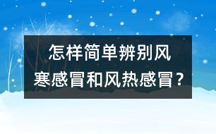    怎樣簡單辨別風(fēng)寒感冒和風(fēng)熱感冒？