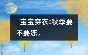   寶寶穿衣:秋季要不要“凍”，