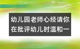 幼兒園老師心經(jīng)：請你在批評幼兒時溫和一點