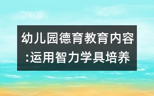 幼兒園德育教育內(nèi)容 :運(yùn)用智力學(xué)具培養(yǎng)幼兒語言能力