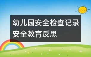 幼兒園安全檢查記錄：安全教育反思