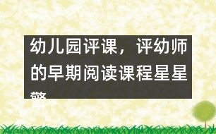 幼兒園評課，評幼師的早期閱讀課程星星警察教案設(shè)計(jì)方案（原創(chuàng)）