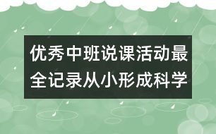 優(yōu)秀中班說課活動最全記錄：從小形成科學(xué)的思維方式（原創(chuàng)）