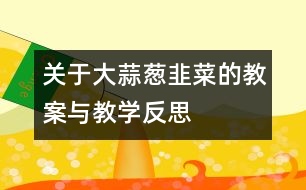 關(guān)于大蒜、蔥、韭菜的教案與教學(xué)反思