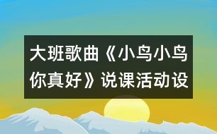 大班歌曲《小鳥小鳥你真好》說課活動設(shè)計