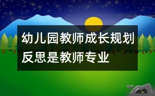 幼兒園教師成長(zhǎng)規(guī)劃——反思是教師專(zhuān)業(yè)成長(zhǎng)的階梯