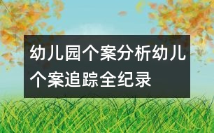 幼兒園個案分析：幼兒個案追蹤全紀(jì)錄