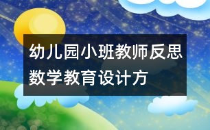 幼兒園小班教師反思——數(shù)學(xué)教育設(shè)計方案