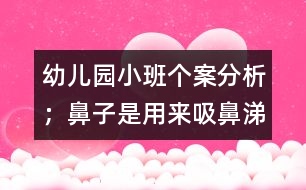 幼兒園小班個(gè)案分析：；鼻子是用來(lái)"吸"鼻涕的