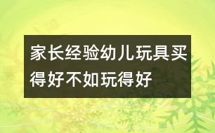 家長經(jīng)驗(yàn)：幼兒玩具買得好不如玩得好