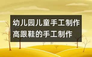 幼兒園兒童手工制作：高跟鞋的手工制作