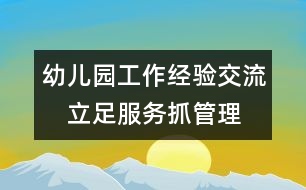 幼兒園工作經(jīng)驗交流：　立足服務(wù)抓管理 著眼發(fā)展促規(guī)范