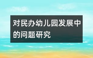 對(duì)民辦幼兒園發(fā)展中的問(wèn)題研究